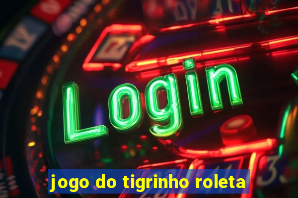 jogo do tigrinho roleta